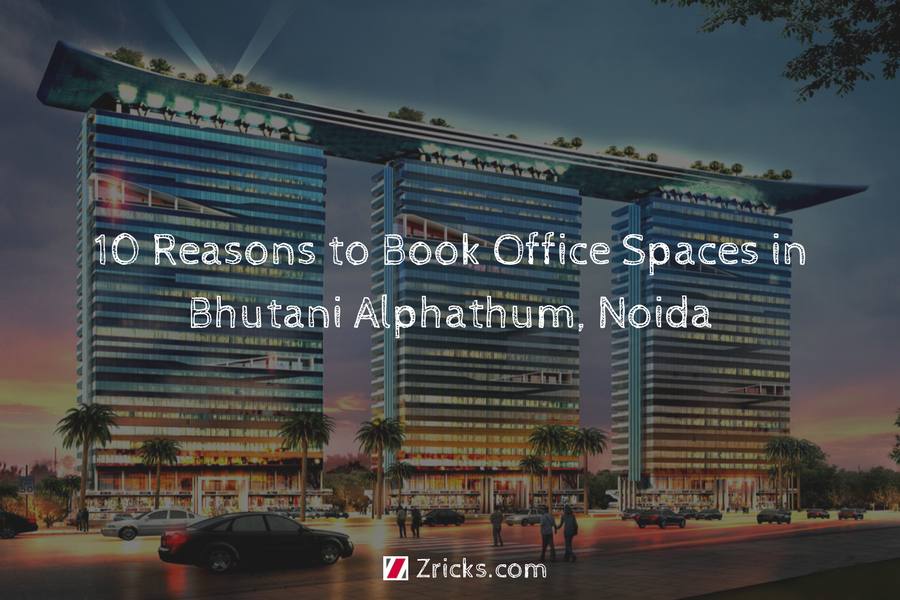 10 Reasons to Book Office Spaces in Bhutani Alphathum, Noida